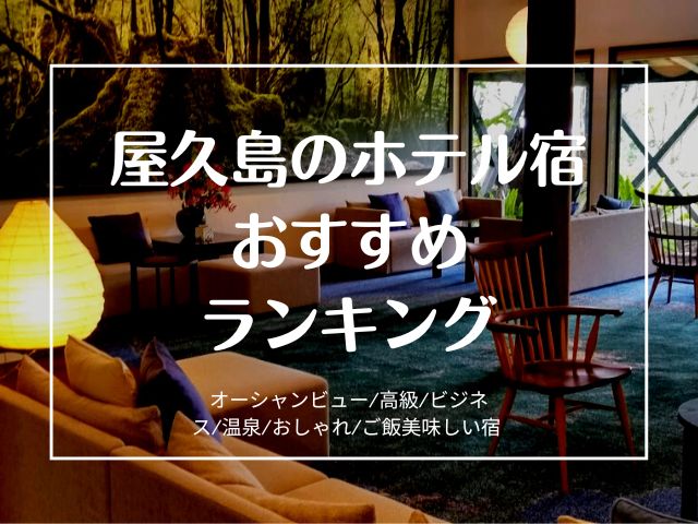 屋久島のホテル・宿をオーシャンビューや高級ホテル、ビジネスホテル、安い宿、温泉のあるホテルや新婚旅行におすすめのホテルなど、屋久島全域から移住者目線でおすすめをご紹介します。